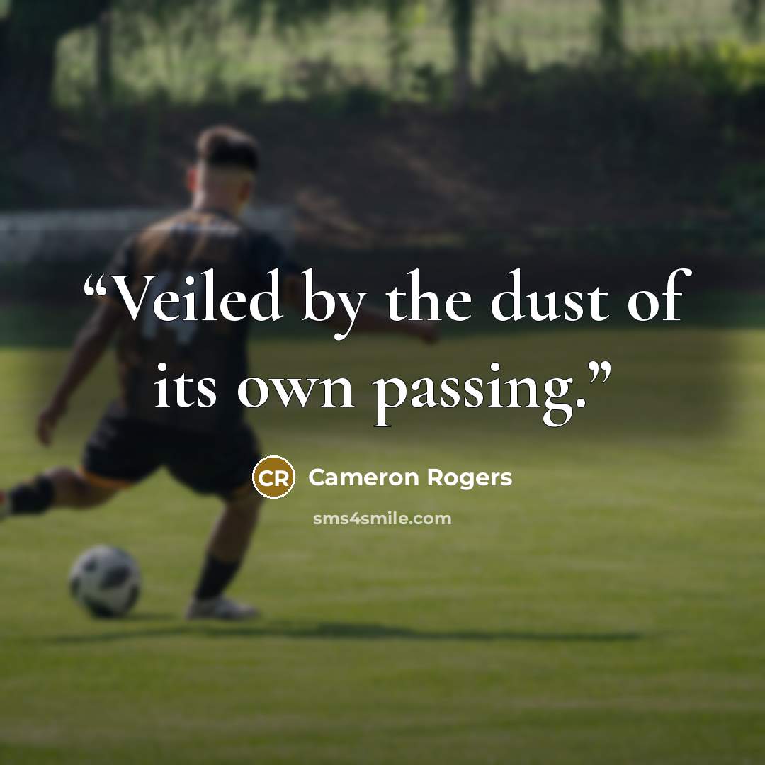 “Veiled by the dust of its own passing.” quote by Cameron Rogers