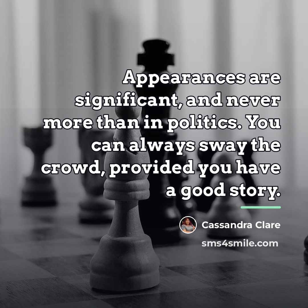 “Appearances are significant, and never more than in politics. You…” quote by Cassandra Clare