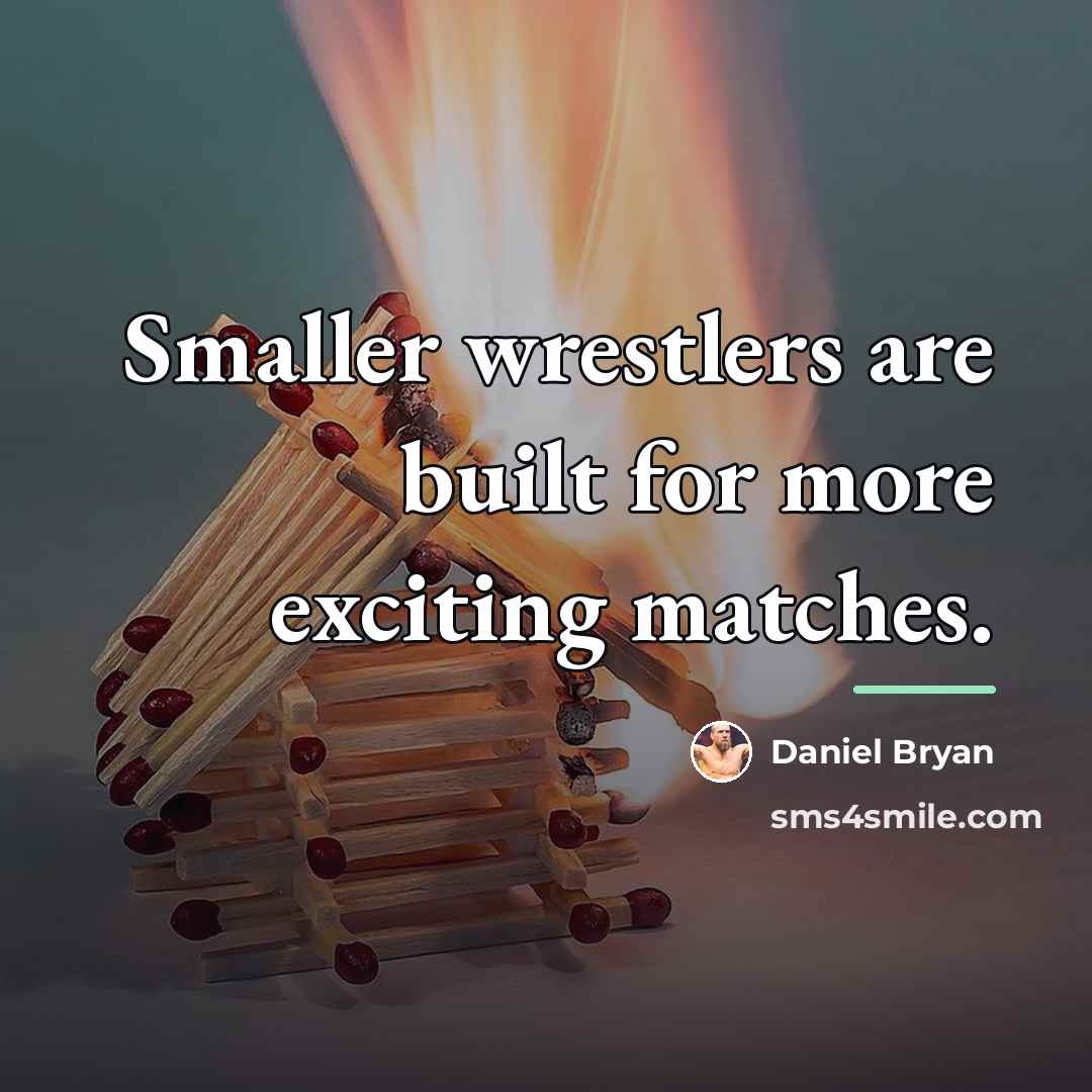 “Smaller wrestlers are built for more exciting matches.…” quote by Daniel Bryan