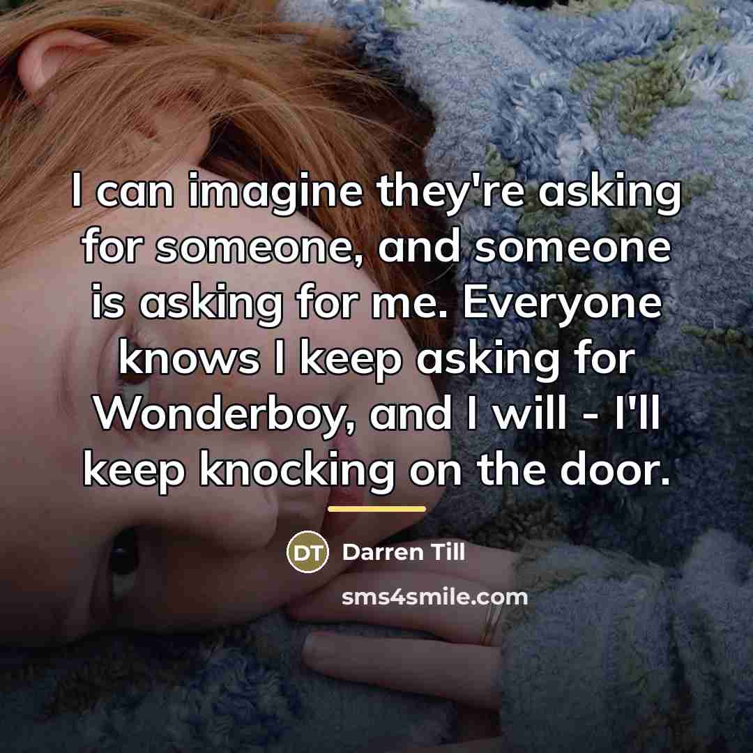 “I can imagine they're asking for someone, and someone is…” quote by Darren Till