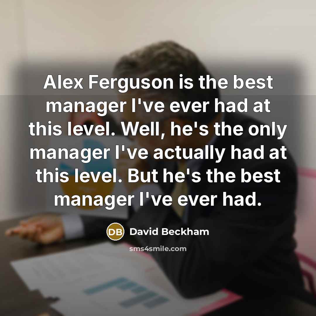 “Alex Ferguson is the best manager I've ever had at…” quote by David Beckham
