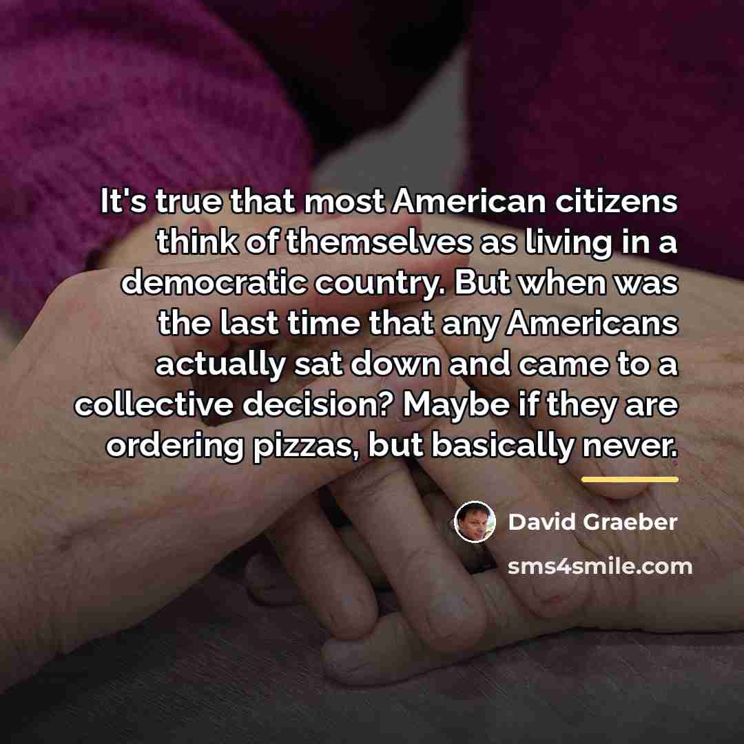 “It's true that most American citizens think of themselves as…” quote by David Graeber