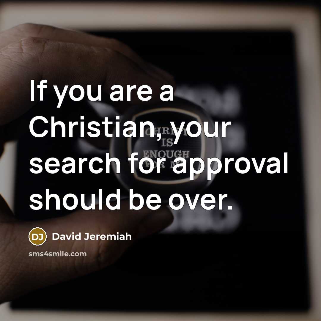 “If you are a Christian, your search for approval should…” quote by David Jeremiah