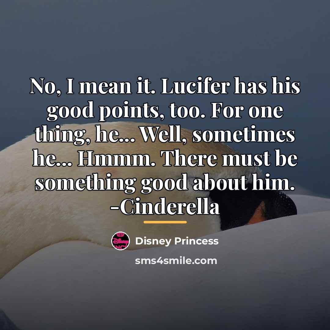 “No, I mean it. Lucifer has his good points, too.…” quote by Disney Princess