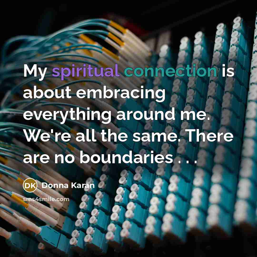 “My spiritual connection is about embracing everything around me. We're…” quote by Donna Karan