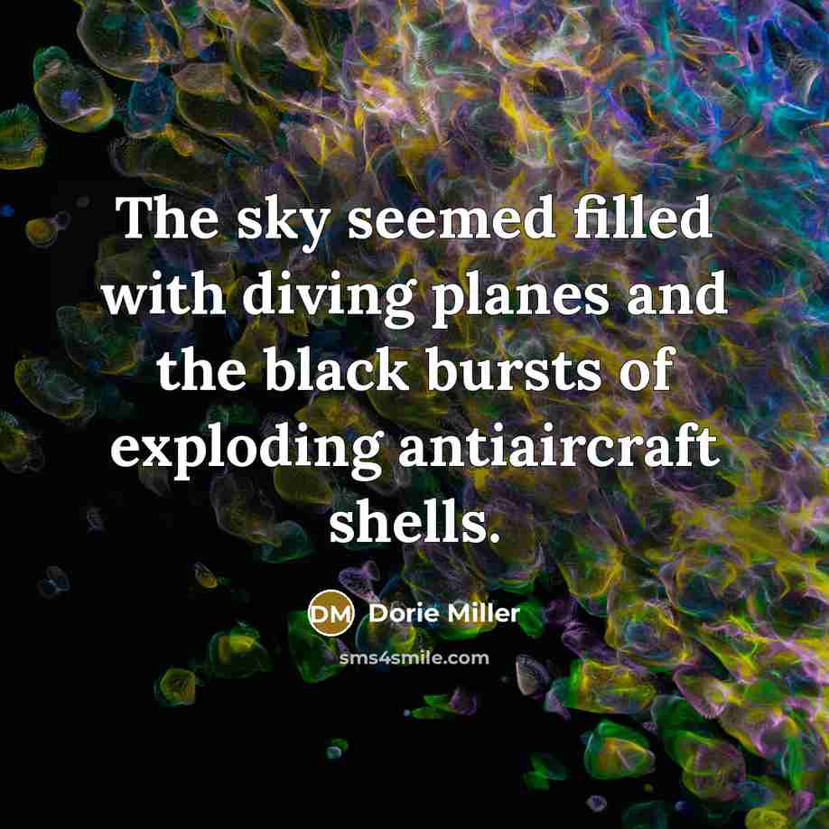 “The sky seemed filled with diving planes and the black bursts of exploding antiaircraft shells.” quote by Dorie Miller