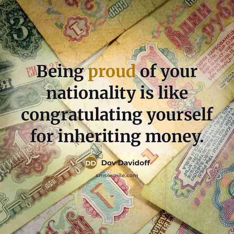 “Being proud of your nationality is like congratulating yourself for…” quote by Dov Davidoff