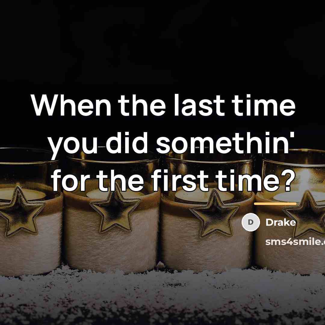 “When the last time you did somethin' for the first…” quote by Drake