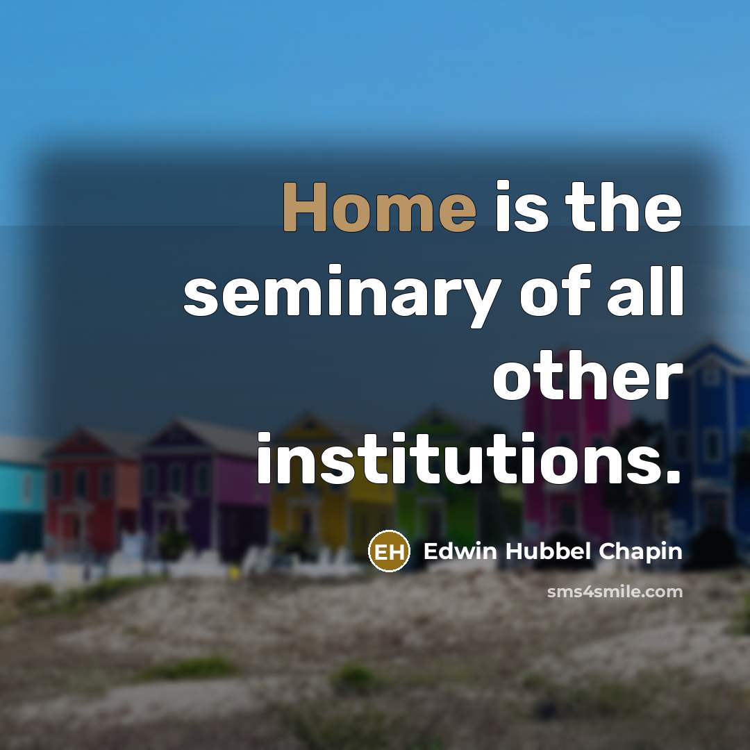 “Home is the seminary of all other institutions.…” quote by Edwin Hubbel Chapin