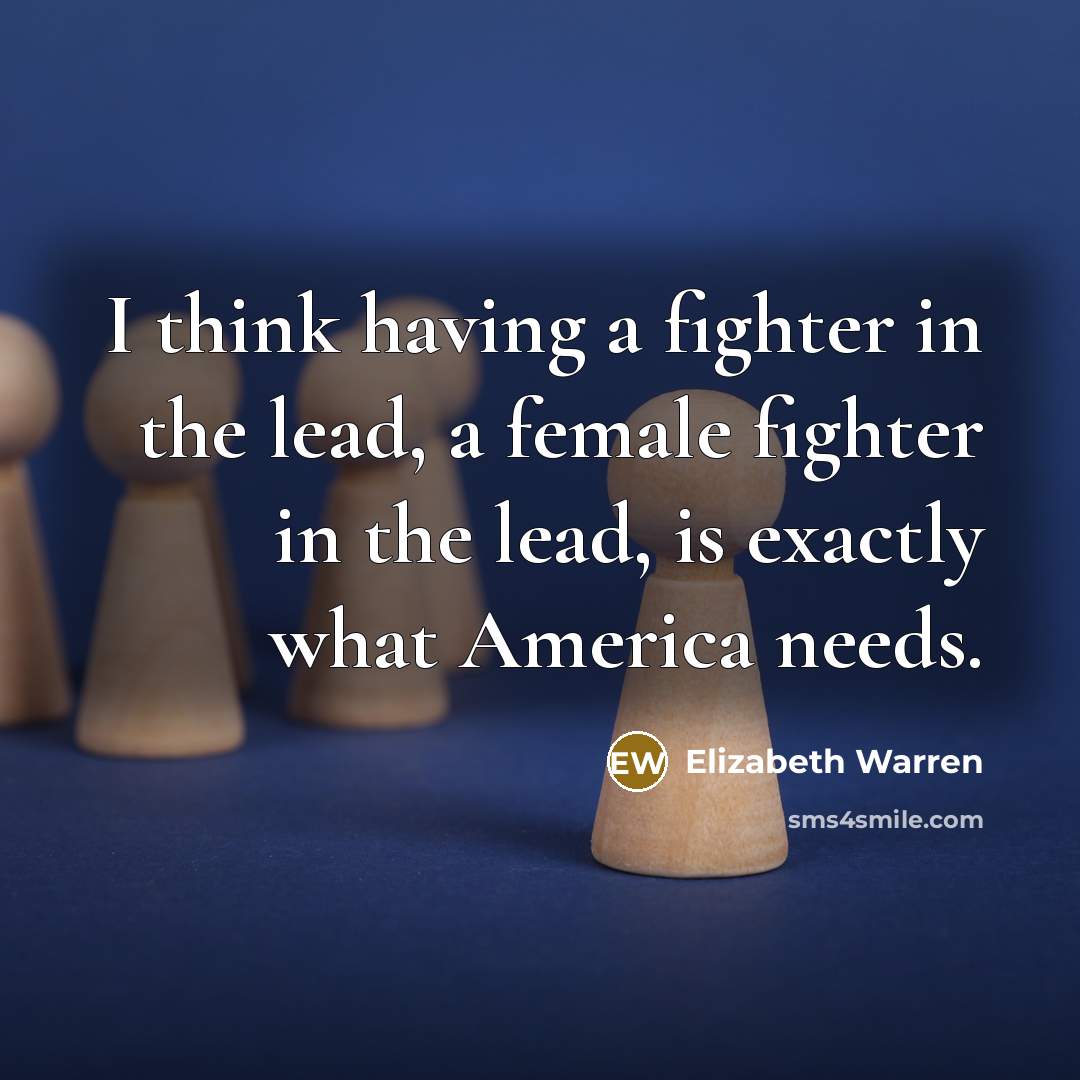 “I think having a fighter in the lead, a female…” quote by Elizabeth Warren