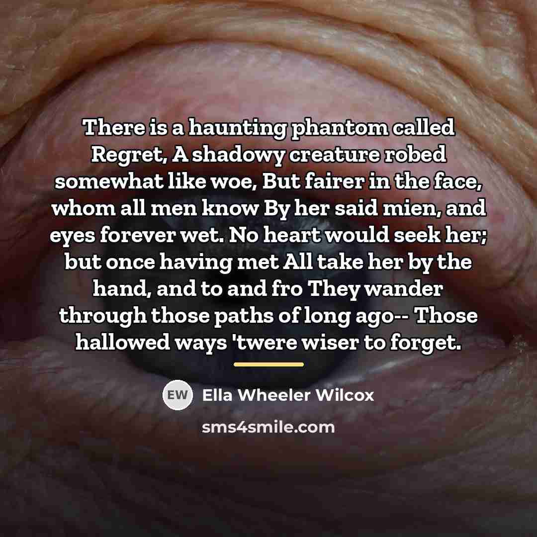 “There is a haunting phantom called Regret, A shadowy creature…” quote by Ella Wheeler Wilcox
