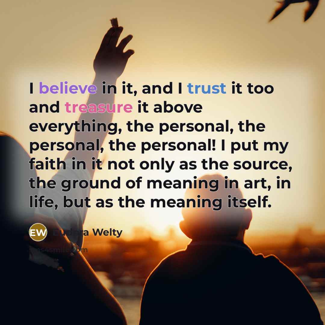 “I believe in it, and I trust it too and…” quote by Eudora Welty