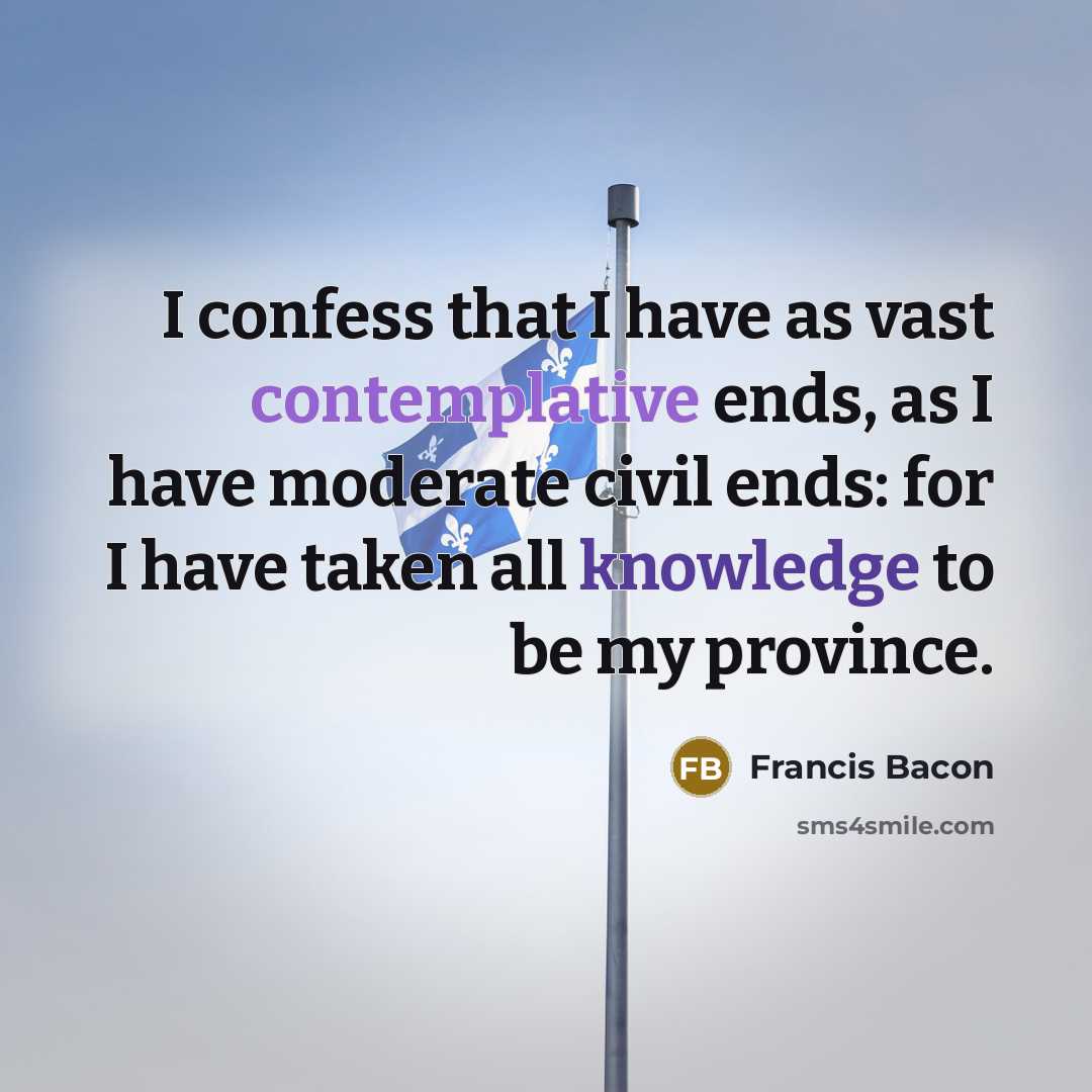 “I confess that I have as vast contemplative ends, as…” quote by Francis Bacon