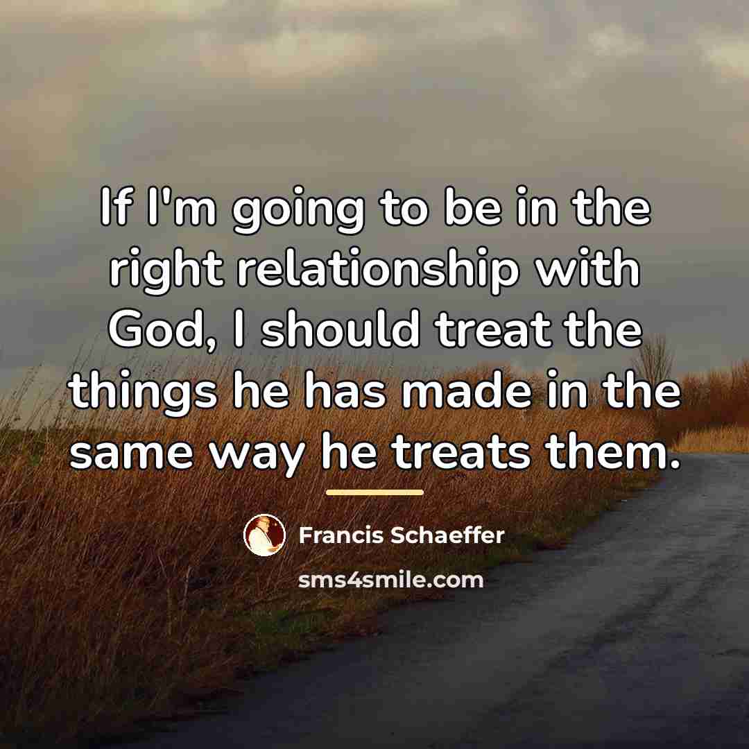 “If I'm going to be in the right relationship with…” quote by Francis Schaeffer