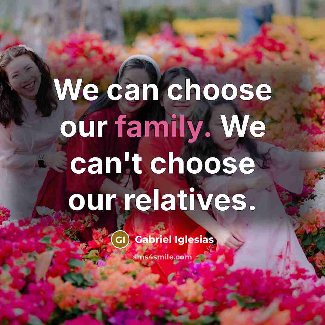“We can choose our family. We can't choose our relatives.…” quote by Gabriel Iglesias