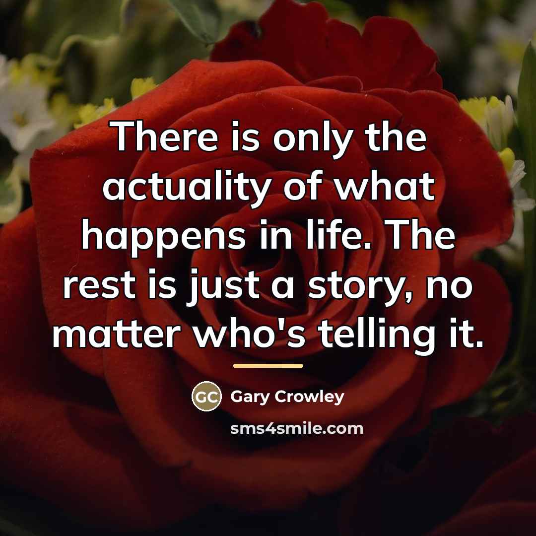 “There is only the actuality of what happens in life.…” quote by Gary Crowley