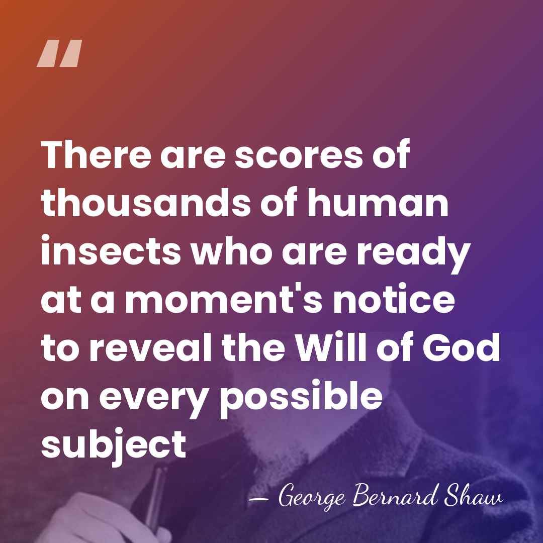 There are scores of thousands of human insects who are ready at&hellip; - George Bernard Shaw