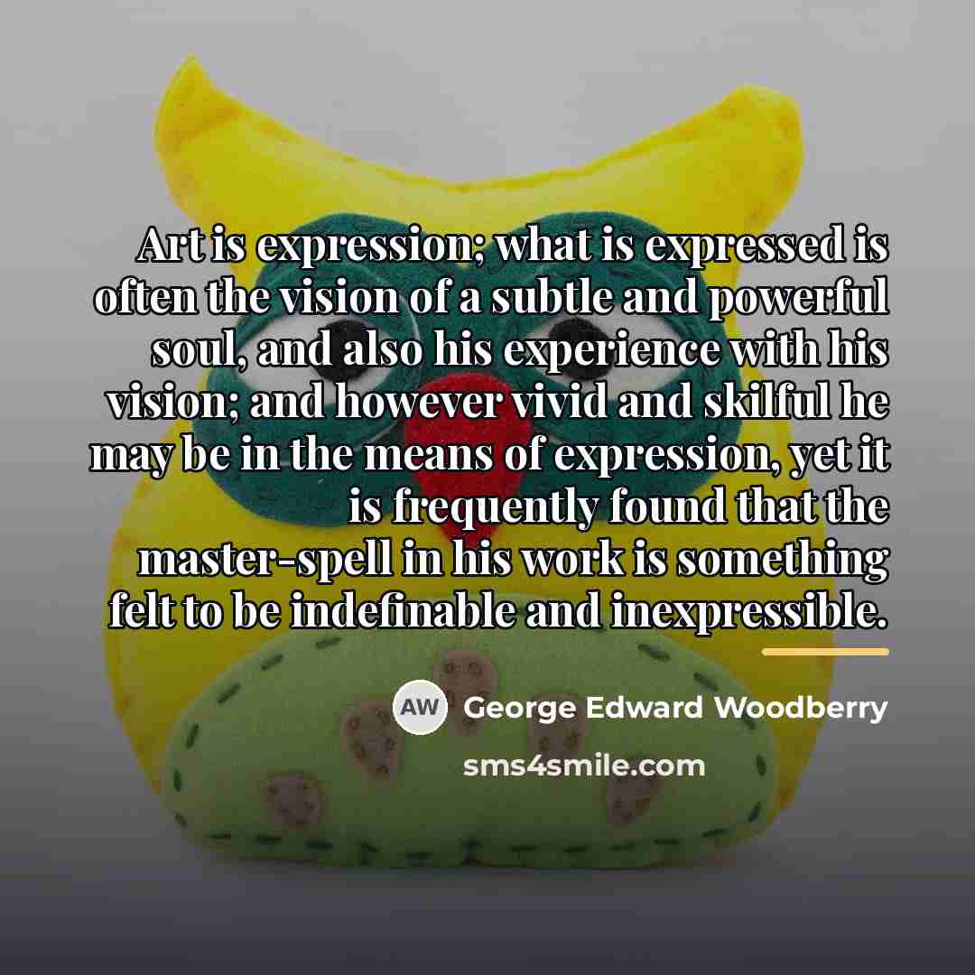 “Art is expression; what is expressed is often the vision…” quote by George Edward Woodberry