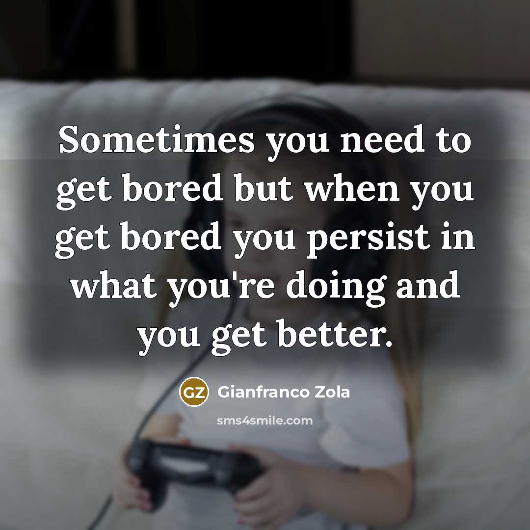 “Sometimes you need to get bored but when you get…” quote by Gianfranco Zola