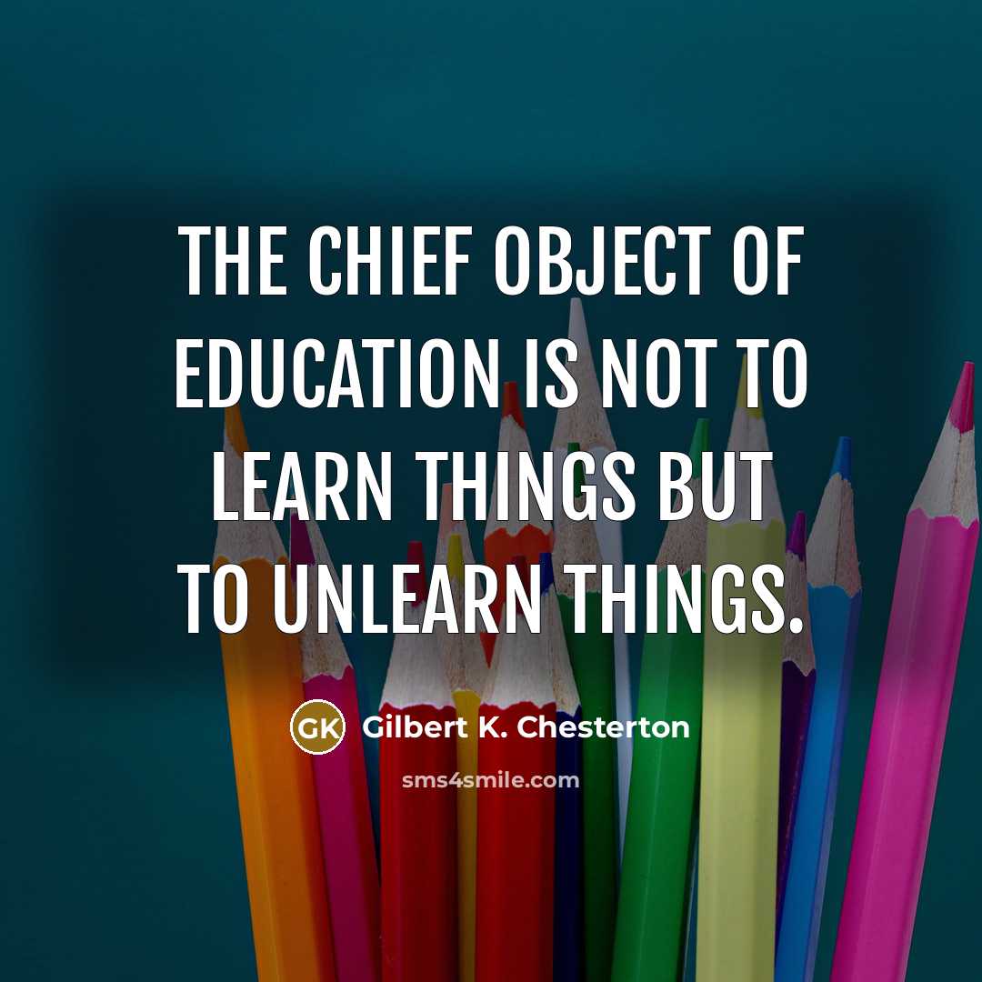 “The chief object of education is not to learn things…” quote by Gilbert K. Chesterton