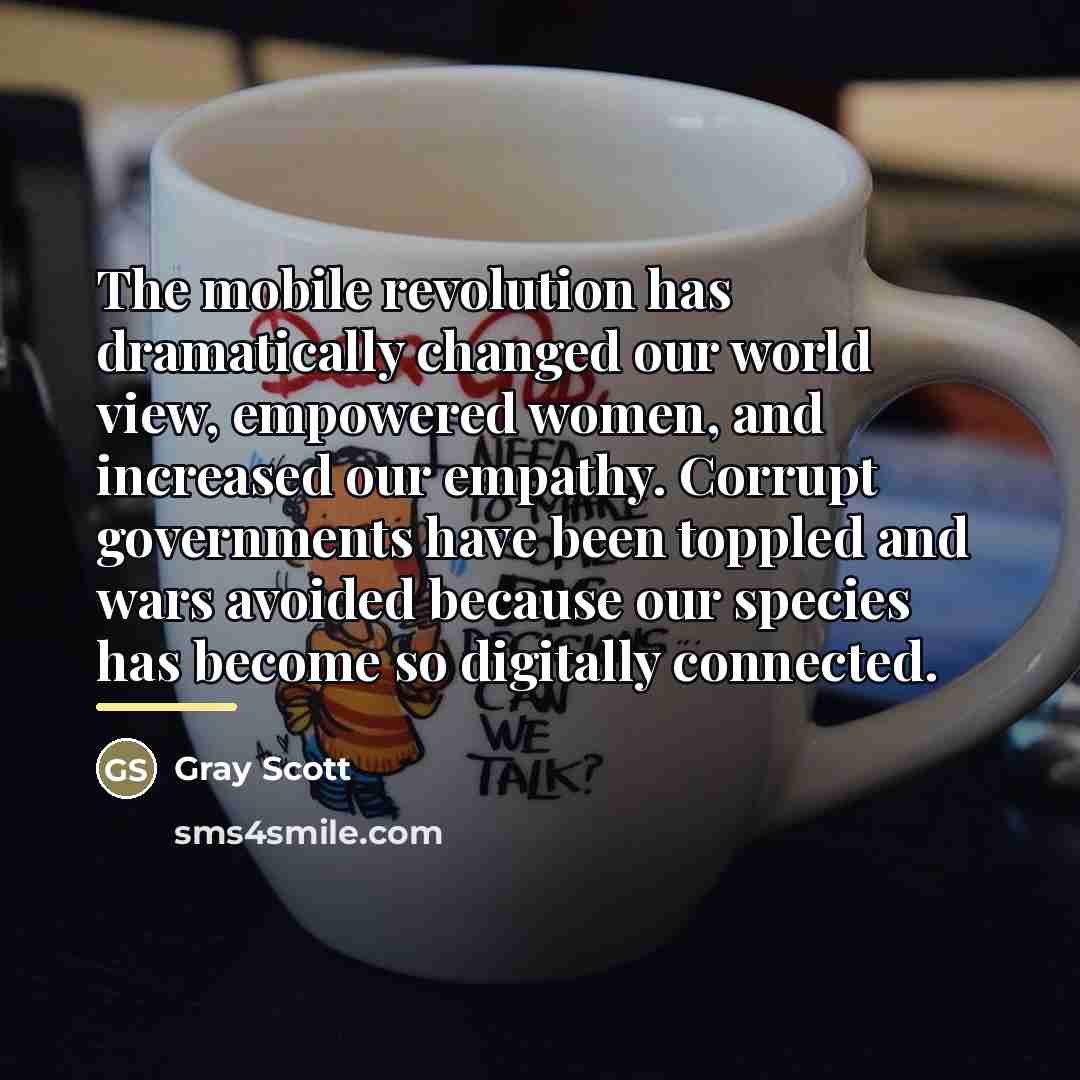 “The mobile revolution has dramatically changed our world view, empowered…” quote by Gray Scott
