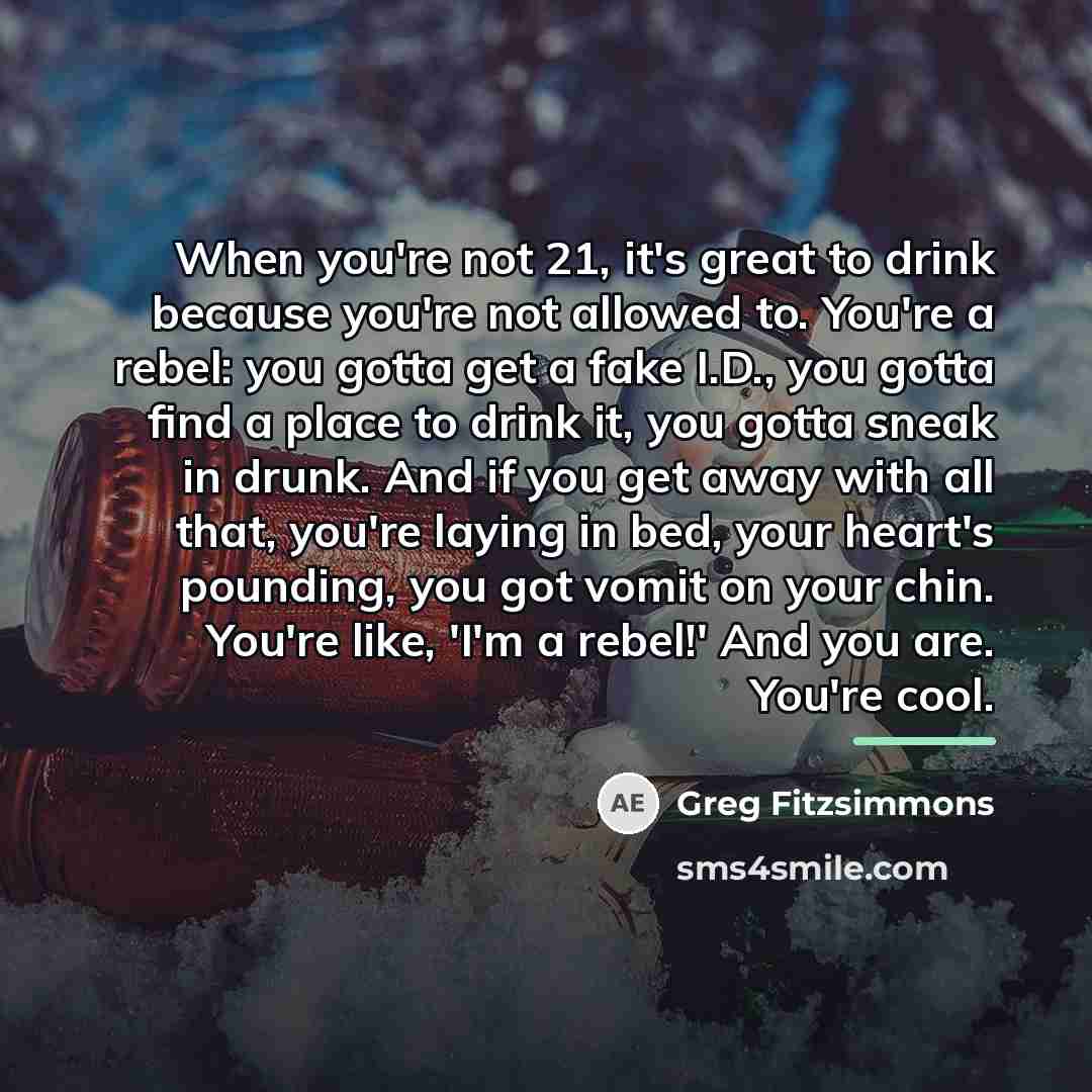 “When you're not 21, it's great to drink because you're…” quote by Greg Fitzsimmons