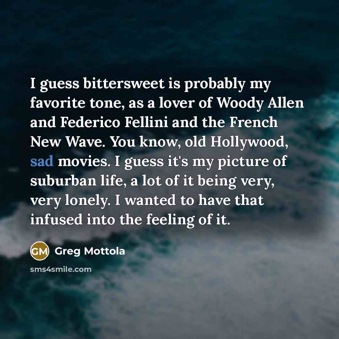 “I guess bittersweet is probably my favorite tone, as a…” quote by Greg Mottola