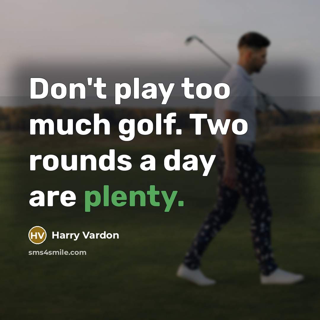 “Don't play too much golf. Two rounds a day are…” quote by Harry Vardon