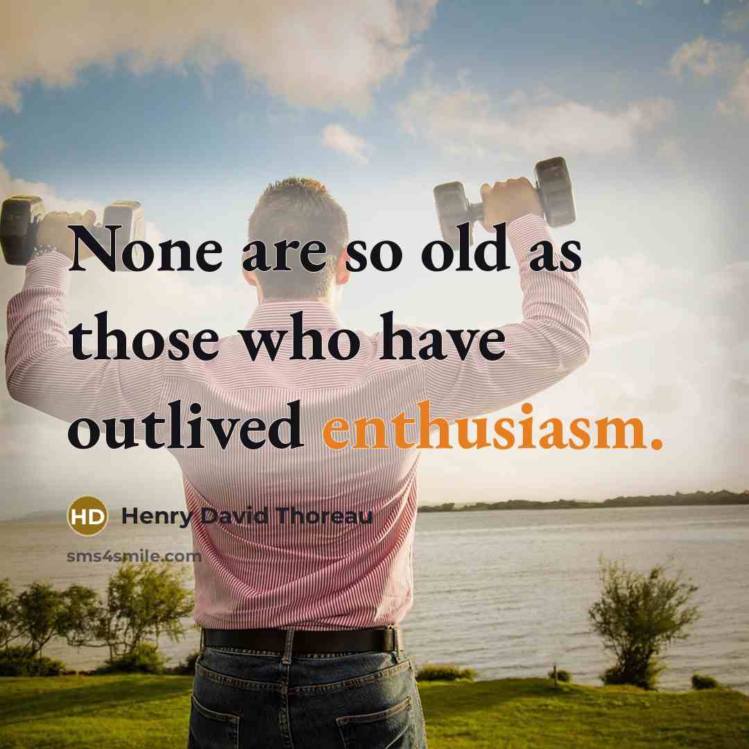 “None are so old as those who have outlived enthusiasm.…” quote by Henry David Thoreau