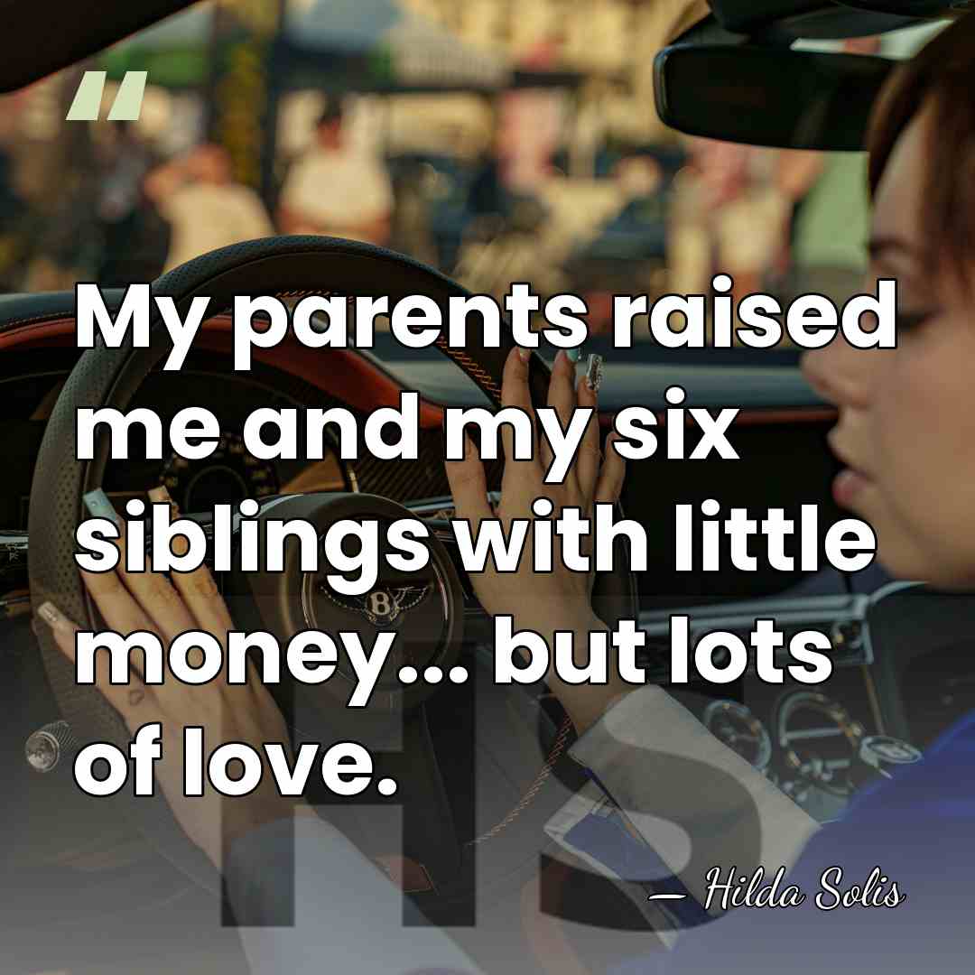My parents raised me and my six siblings with little money... but&hellip; - Hilda Solis