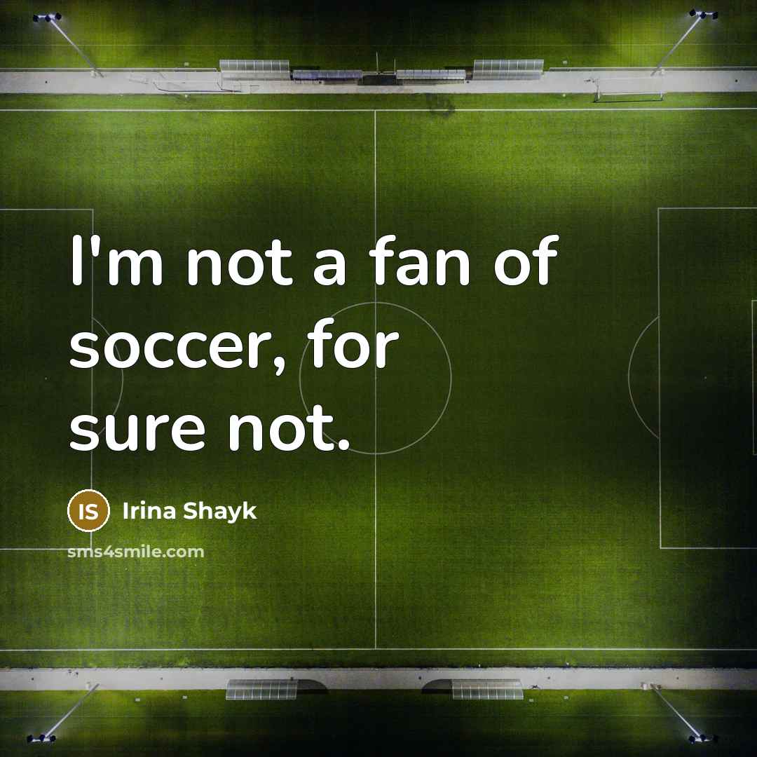 “I'm not a fan of soccer, for sure not.…” quote by Irina Shayk