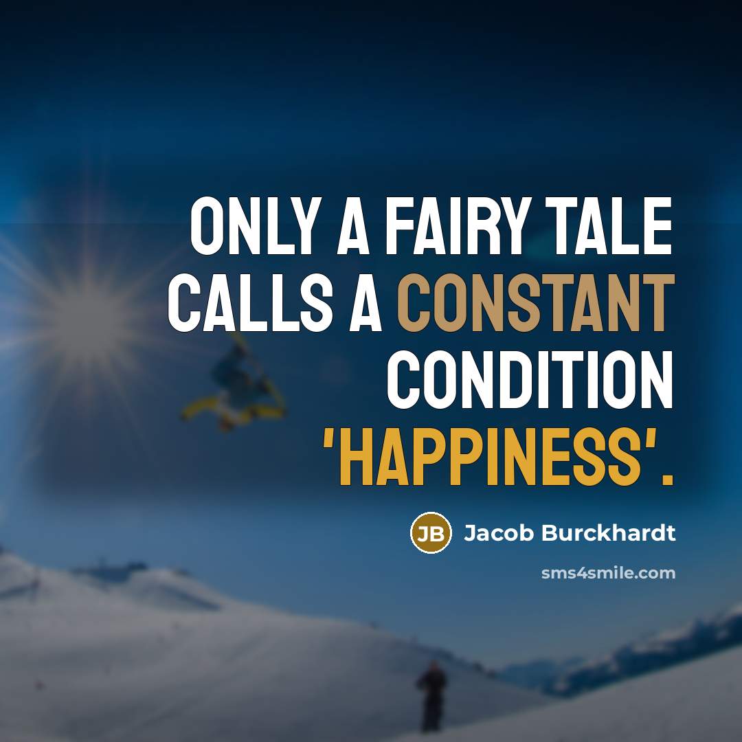 “Only a fairy tale calls a constant condition 'happiness'.” quote by Jacob Burckhardt