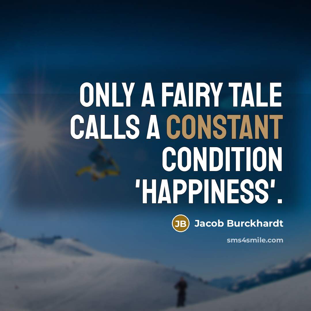 “Only a fairy tale calls a constant condition 'happiness'.…” quote by Jacob Burckhardt