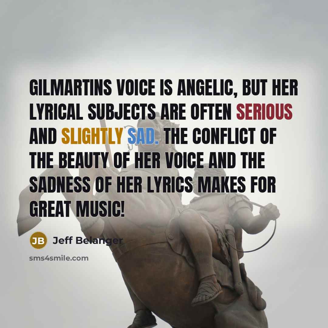 “Gilmartins voice is angelic, but her lyrical subjects are often…” quote by Jeff Belanger