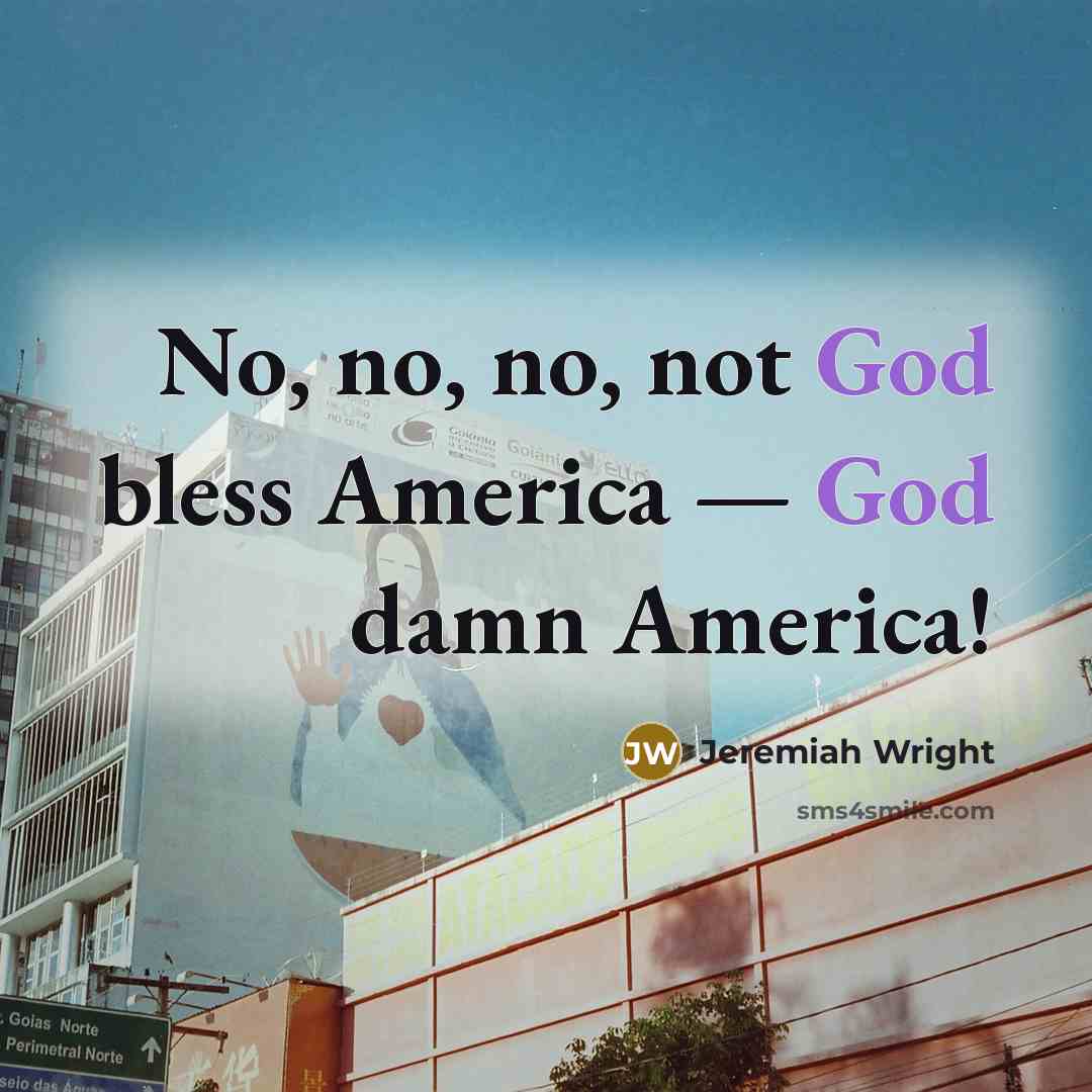 “No, no, no, not God bless America — God damn…” quote by Jeremiah Wright