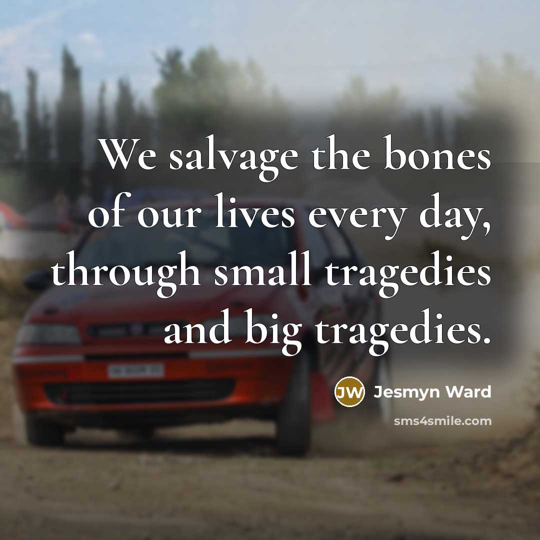 “We salvage the bones of our lives every day, through…” quote by Jesmyn Ward
