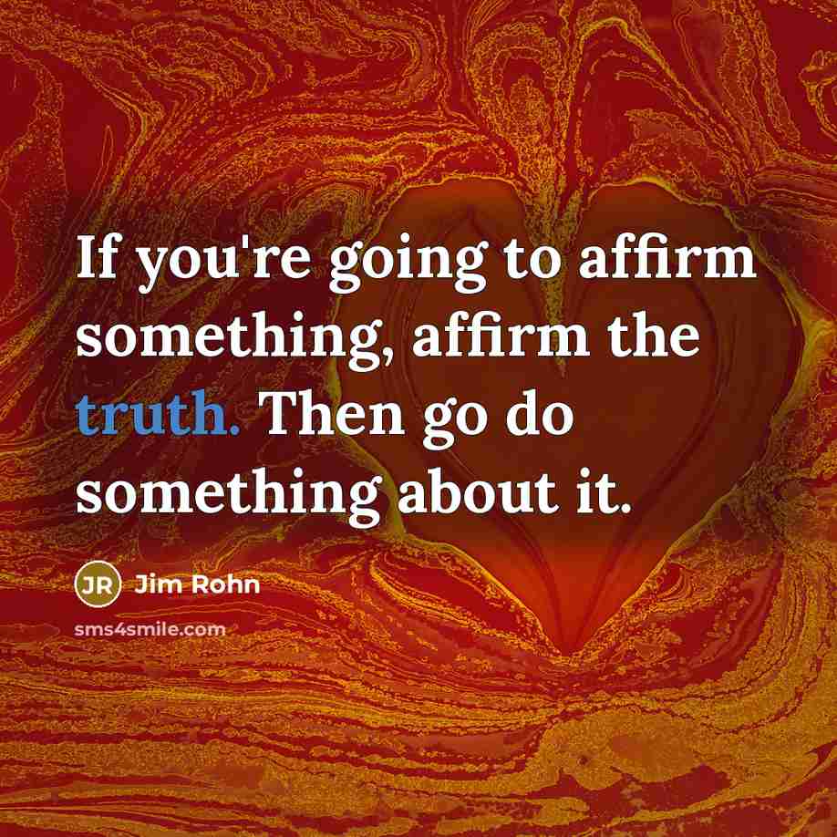 “If you're going to affirm something, affirm the truth. Then…” quote by Jim Rohn