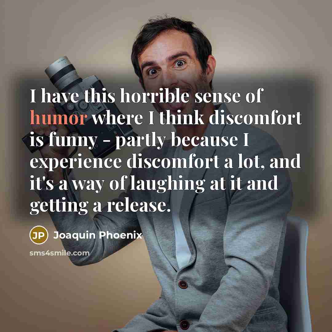 “I have this horrible sense of humor where I think…” quote by Joaquin Phoenix