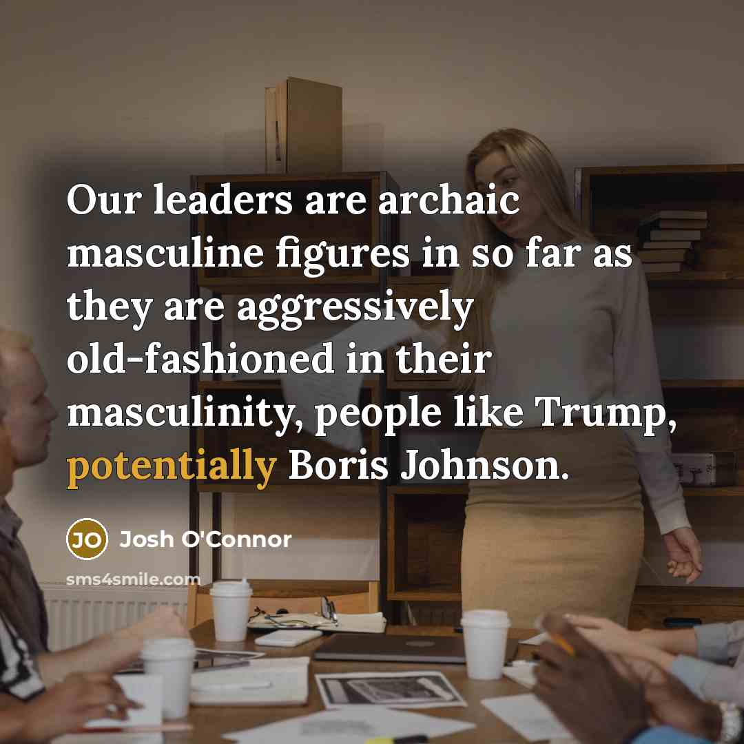 “Our leaders are archaic masculine figures in so far as…” quote by Josh O'Connor