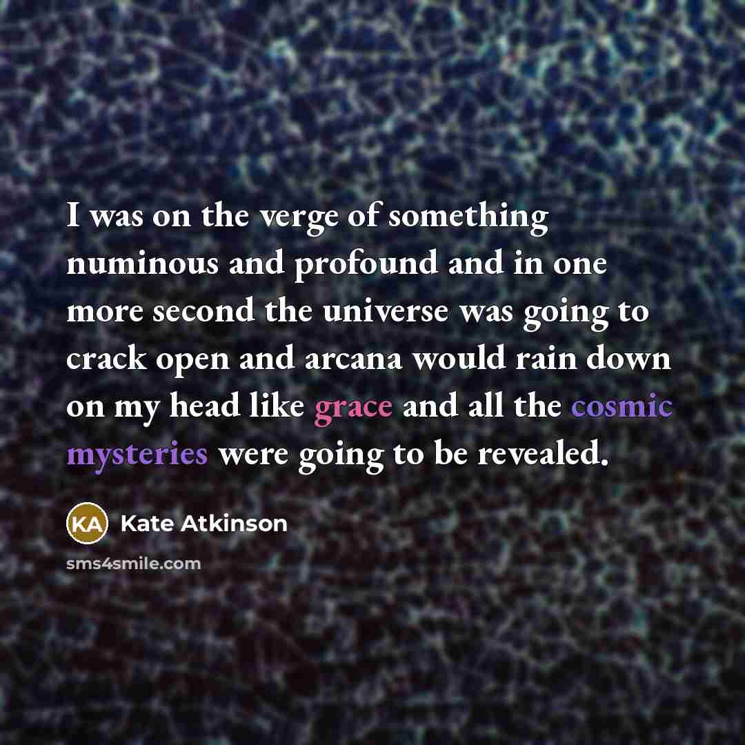 “I was on the verge of something numinous and profound…” quote by Kate Atkinson