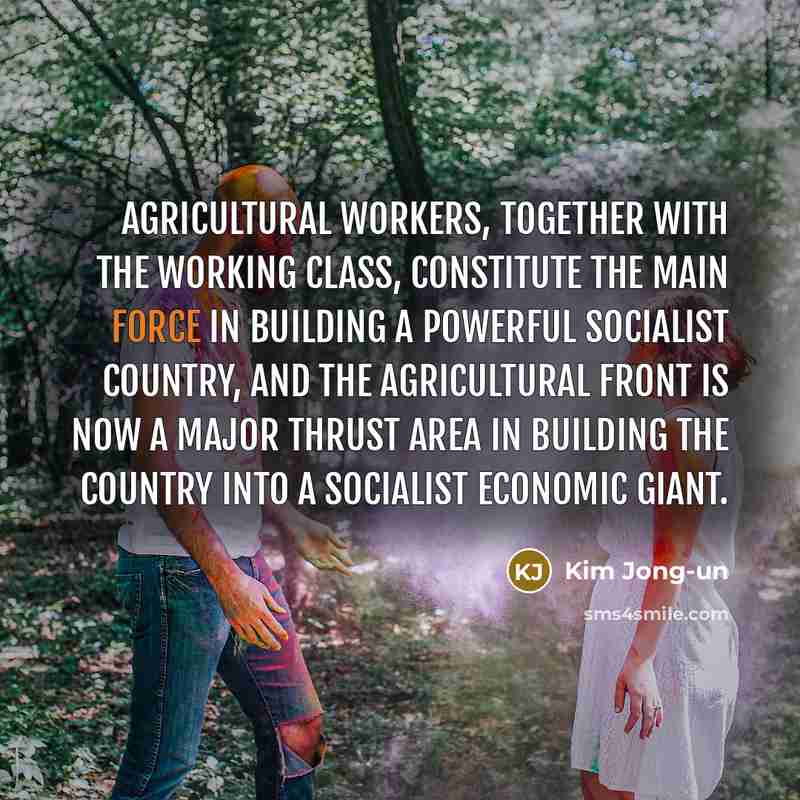 “Agricultural workers, together with the working class, constitute the main…” quote by Kim Jong-un