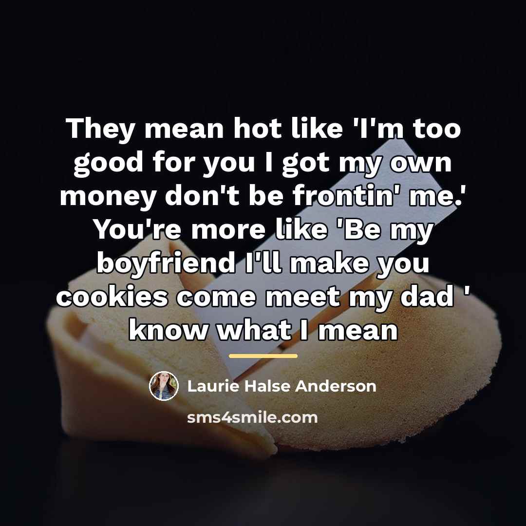 “They mean hot like 'I'm too good for you I…” quote by Laurie Halse Anderson