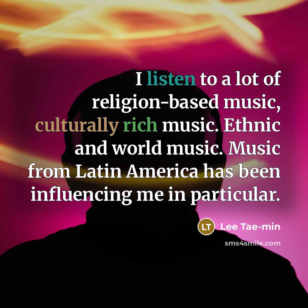 “I listen to a lot of religion-based music, culturally rich…” quote by Lee Tae-min
