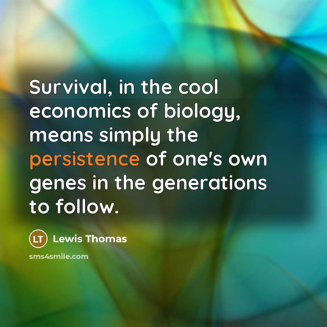 “Survival, in the cool economics of biology, means simply the…” quote by Lewis Thomas