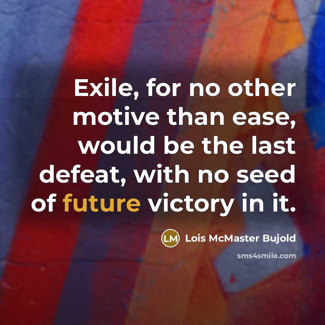 “Exile, for no other motive than ease, would be the…” quote by Lois McMaster Bujold