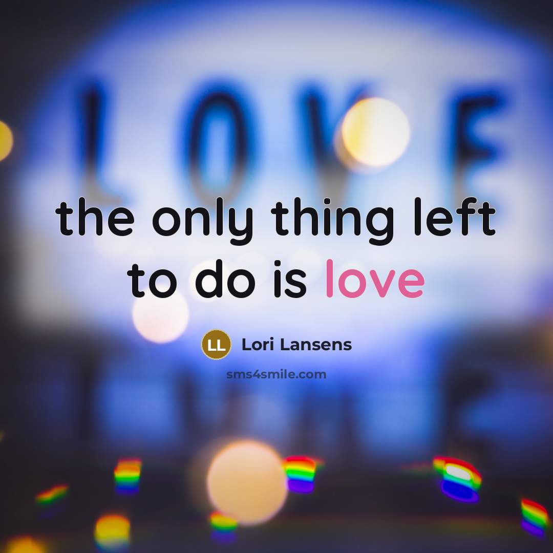 “the only thing left to do is love” quote by Lori Lansens