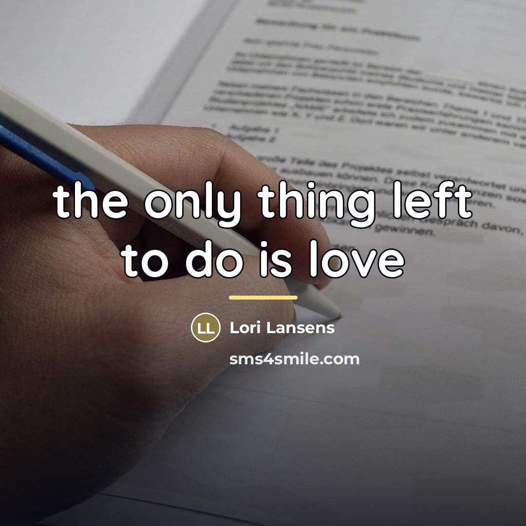 “the only thing left to do is love…” quote by Lori Lansens