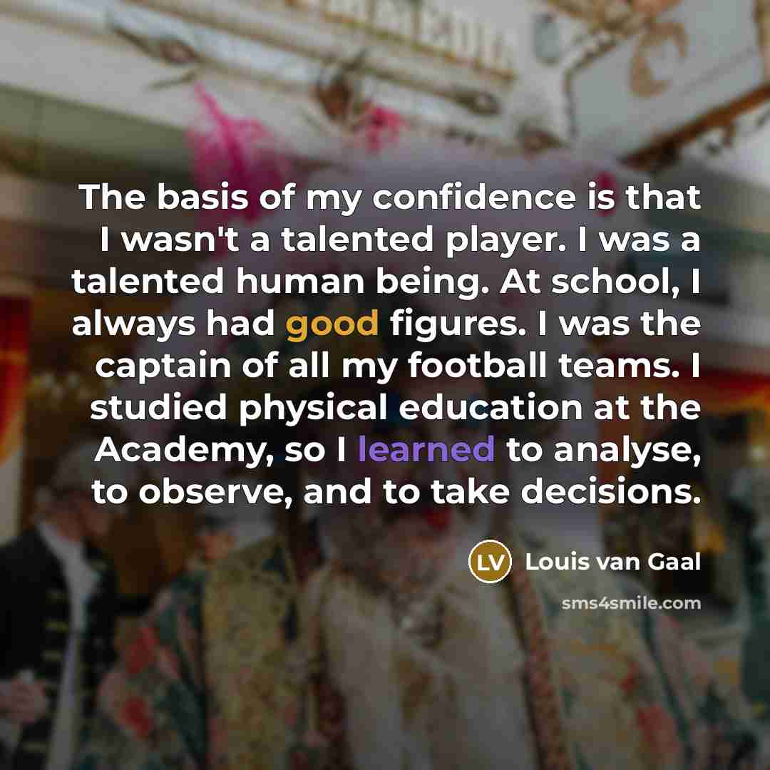 “The basis of my confidence is that I wasn't a…” quote by Louis van Gaal
