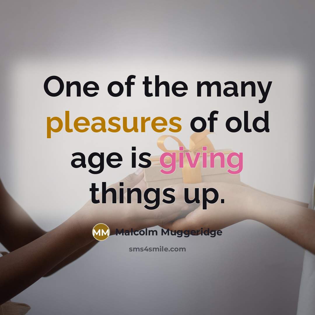 “One of the many pleasures of old age is giving…” quote by Malcolm Muggeridge