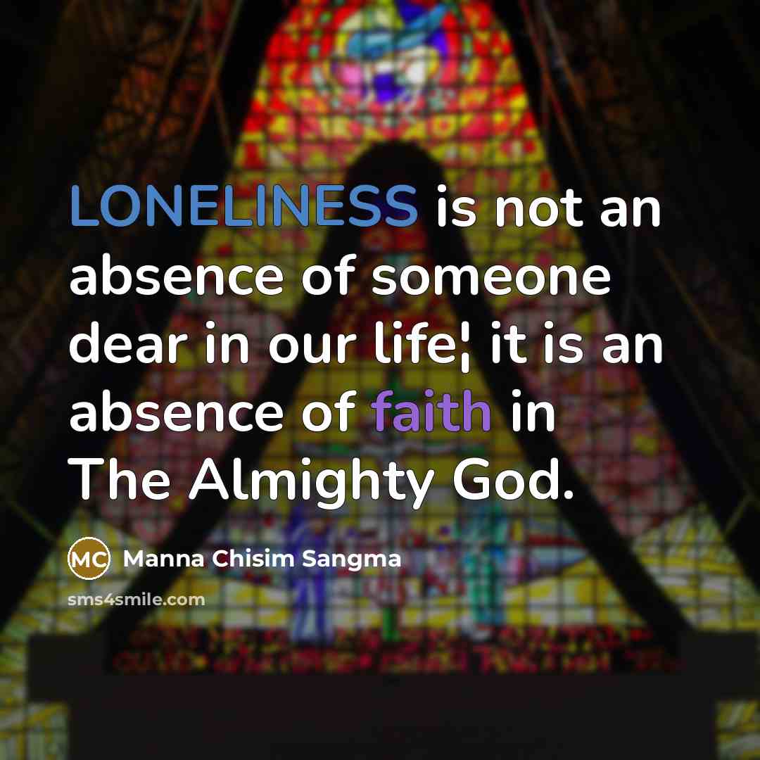 “LONELINESS is not an absence of someone dear in our…” quote by Manna Chisim Sangma